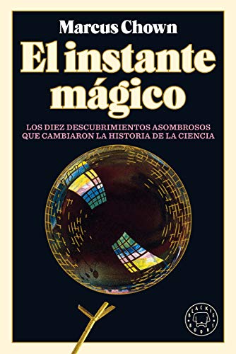 El instante mágico: Los diez descubrimientos asombrosos que cambiaron la historia de la ciencia