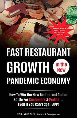 Fast Restaurant Growth in the New Pandemic Economy: How to Win the New Restaurant On-line Battle for Customers & Profit . . . Even if You Can’t Spell App (English Edition)