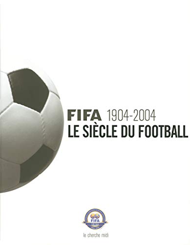 Fifa 1904-2004 - le siecle du football (Documents et Guides)