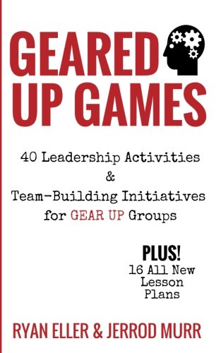 GEARED UP Games: 40 Leadership Activities & Team-Building Initiatives for GEAR Up Groups