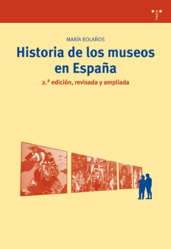 Historia de los museos en España. 2.ª edición, revisada y ampliada: 10 (Biblioteconomía y Administración Cultural)