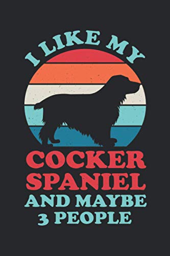 I Like My Cocker Spaniel And Maybe 3 People: Funny Blank Lined Notebook Journal Gag Gift For Dog Animal Lovers And Owners