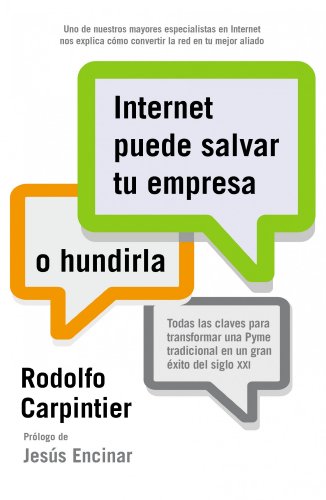 Internet puede salvar tu empresa... o hundirla: Todas las claves para transformar una Pyme tradicional en un gran éxito del siglo XXI (Sin colección)