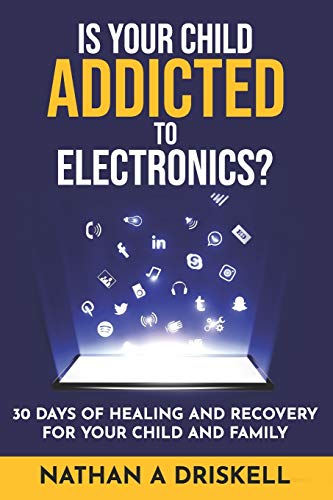 Is Your Child Addicted To Electronics?: 30 Days Of Healing And Recovery For Your Child And Family