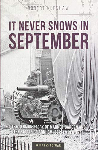 It Never Snows in September: The German View of Market-Garden and the Battle of Arnhem, September 1944