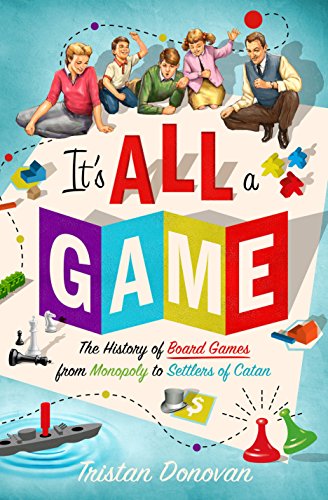 It's All a Game: The History of Board Games from Monopoly to Settlers of Catan (English Edition)