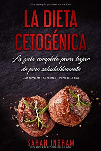 La Dieta Cetogénica: La guía completa para bajar de peso saludablemente: Guía paso a paso + 55 recetas + Menú de 14 días