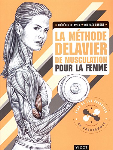 La methode delavier de musculation pour la femme - exercices et programmes de musculation pour renfo: EXERCICES ET PROGRAMMES DE MUSCULATION POUR RENFORCER ET SCULPTER DOS ABDOS