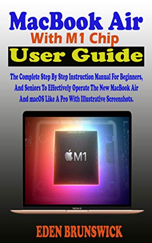 MacBook Air With M1 Chip User Guide: The Complete Step By Step Instruction Manual For Beginners, And Seniors To Effectively Operate The New MacBook Air ... Illustrative Screenshots (English Edition)