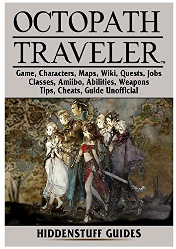 Octopath Traveler Game, Characters, Maps, Wiki, Quests, Jobs, Classes, Amiibo, Abilities, Weapons, Tips, Cheats, Guide Unofficial