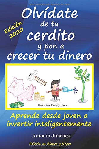 Olvídate de tu cerdito y pon a crecer tu dinero: Aprende desde joven a invertir inteligentemente (Edición Blanco y Negro)