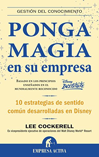 Ponga magia en su empresa: 10 Estrategias de Sentido Comum Desarrolladas en Disney (Gestión del conocimiento)