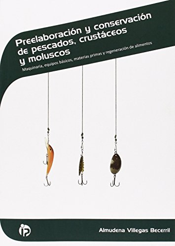 Preelaboración y conservación de pescados, crustáceos y moluscos: Maquinaria, equipos básicos, materias primas y regeneración de alimentos (Hostelería y turismo)