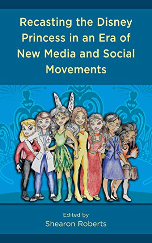 Recasting the Disney Princess in an Era of New Media and Social Movements (English Edition)