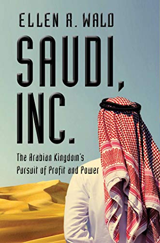 Saudi, Inc.: The Arabian Kingdom's Pursuit of Profit and Power