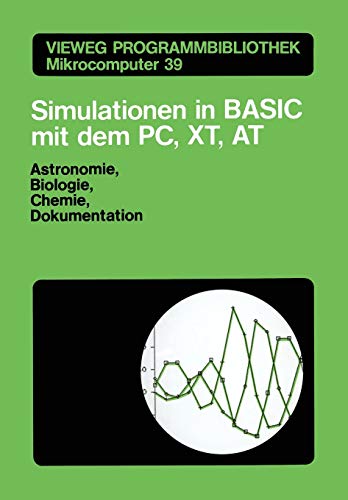 Simulationen in BASIC mit dem IBM PC, XT, AT: Astronomie, Biologie, Chemie und Dokumentationen: 39 (Vieweg-Programmbibliothek Mikrocomputer)