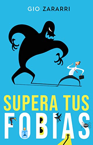 SUPERA TUS FOBIAS: La ANSIEDAD y el MIEDO. Descubre cómo nacen las fobias más comunes (FOBIA SOCIAL, AGORAFOBIA, MIEDO A CONDUCIR y muchas otras) y aprende a ponerles remedio