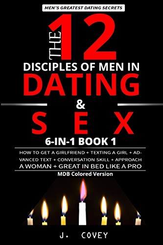 The 12 Disciples of MEN in Dating & SEX: How to Get a Girlfriend + Texting a Girl + Advanced Text + Conversation Skill + Approach a Woman + Great in Bed Like a Pro (MDB Colored Version)