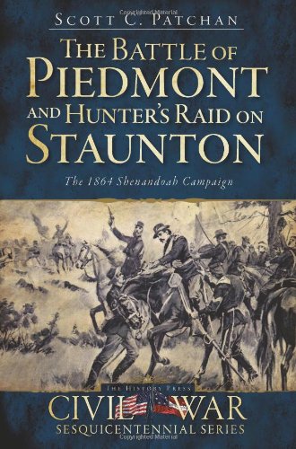 The Battle of Piedmont and Hunter's Raid on Staunton: The 1864 Shenandoah Campaign (Civil War Sesquicentennial)