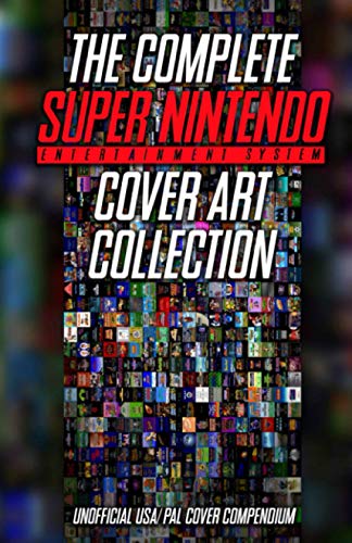 The Complete Super Nintendo Cover Art Collection: Unofficial USA/PAL Cover Compendium