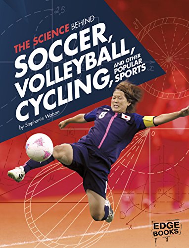 The Science Behind Soccer, Volleyball, Cycling, and Other Popular Sports (Science of the Summer Olympics) (English Edition)