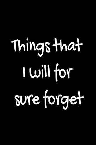 Things that I will for sure forget: 6X9 lined notebook with 80 Pgs. Things you will definitely forget if you don't write them down.