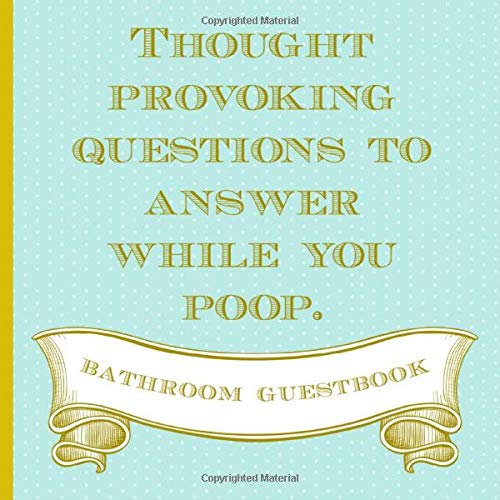 Thought Provoking Questions To Answer While You Poop. Bathroom Guestbook: Funny Novelty Gag Gift for Christmas, Housewarmings, Newly Weds, Any Special ... (kind of) & Unique. (White Elephant Exchange)