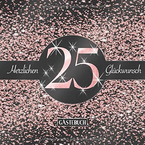 25 Herzlichen Glückwunsch Gästebuch: Elegantes Glitzer Design Schwarz Rosegold I Happy Birthday I Für 60 Gäste I Widmungen, Glückwünsche & Geschenke Liste I Party Zubehör I 16. Geburtstag Geschenkidee