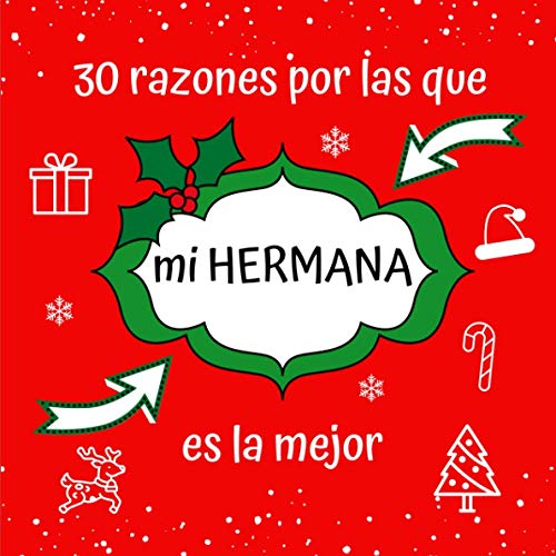 30 razones por las que mi HERMANA es la mejor: Regalo Perfecto, Sentimental de Recuerdo de Navidad, Papá Noel, Reyes Magos para Hermana Mayor, Pequeña, Libreta para Rellenar