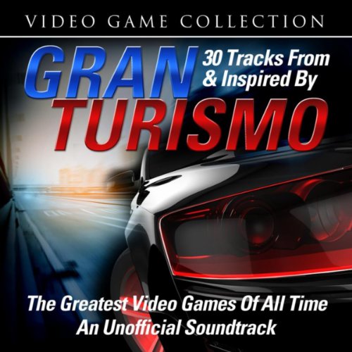 30 Songs From and Inspired by Gran Turismo - The Greatest Video Games of All - Time - An Unofficial Soundtrack