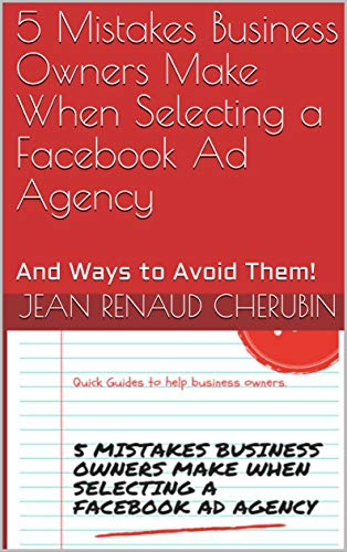 5 Mistakes Business Owners Make When Selecting a Facebook Ad Agency: And Ways to Avoid Them! (English Edition)