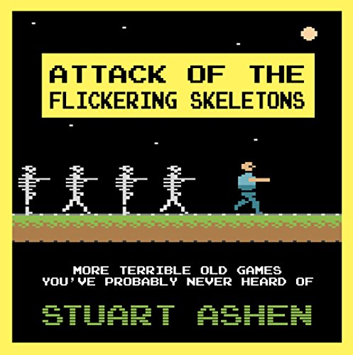 Attack of the Flickering Skeletons: More Terrible Old Games You've Probably Never Heard Of (English Edition)