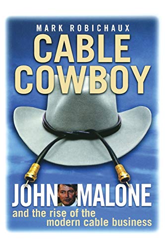 Cable Cowboy: John Malone and the Rise of the Modern Cable Business