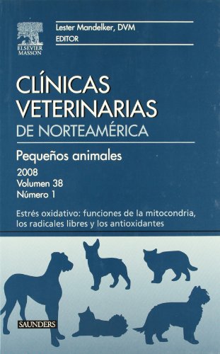 Clínicas Veterinarias de Norteamérica 2008. Volumen 38 n.º 1: Medicina de pequeños animales. Estrés oxidativo: funciones de la mitocondria, los radicales libres y los antioxidantes