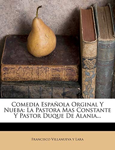 Comedia Española Orginal Y Nueba: La Pastora Mas Constante Y Pastor Duque De Alania...