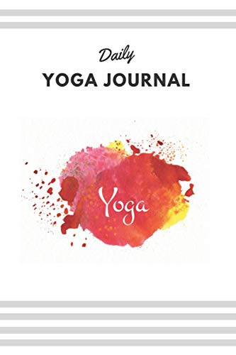 Daily Yoga Journal: Daily tools for self-mastery the Daily Yoga Journal is the perfect complement to your yoga and meditation practice - 150 Pages (6 x 9 inches) (Volume 1)