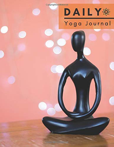 Daily Yoga Journal: Daily tools for self-mastery the Daily Yoga Journal is the perfect complement to your yoga and meditation practice - 200 Pages (8.5 x 11 inches) (Volume 1)