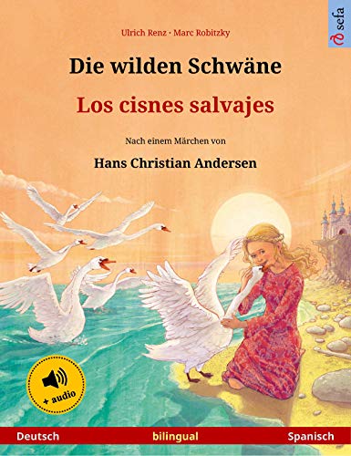 Die wilden Schwäne – Los cisnes salvajes (Deutsch – Spanisch): Zweisprachiges Kinderbuch nach einem Märchen von Hans Christian Andersen, mit Hörbuch (Sefa Bilinguale Bilderbücher) (German Edition)