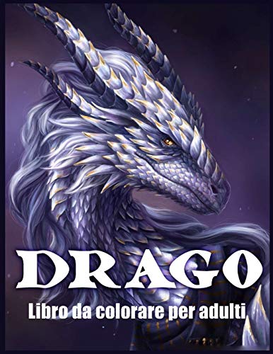 Drago Libro Da Colorare Per Adulti: Disegni e Modelli di Draghi Per Alleviare lo Stress e Rilassarsi (Libri da Colorare Fantasy)