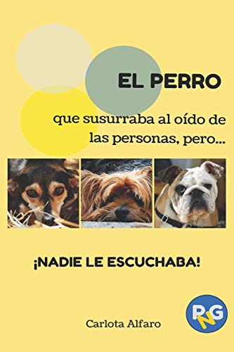 EL PERRO que susurraba al oído de las personas, pero...¡NADIE LE ESCUCHABA!: Guía fácil para aprender a cuidar y disfrutar de tu perro. El manual de instrucciones que siempre quisiste tener.