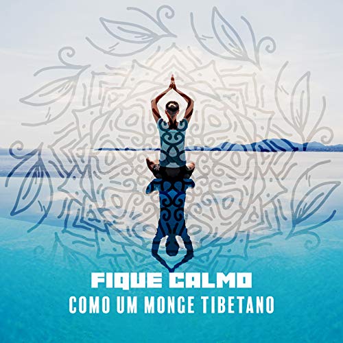 Fique Calmo como um Monge Tibetano - Coleção Espiritual de Música Zen que Funciona Muito bem como Pano de Fundo para Meditação