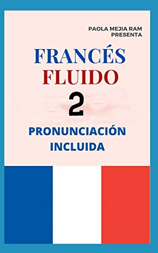 FRANCÉS FLUIDO 2: El mejor MÉTODO para APRENDER FRANCÉS PRONUNCIACIÓN INCLUIDA la mejor forma de aprender francés a NIVEL MUNDIAL (Frances Fluido)
