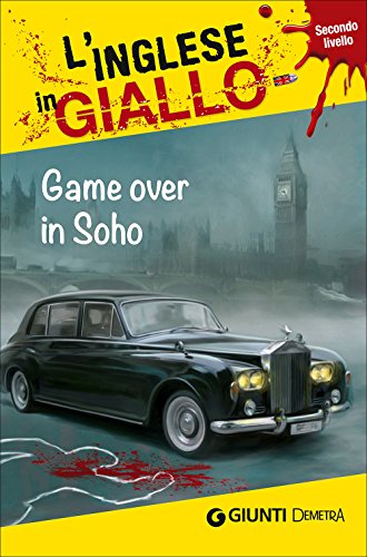 Game over in Soho. I racconti che migliorano il tuo inglese! Livello 2 (L' inglese in giallo)