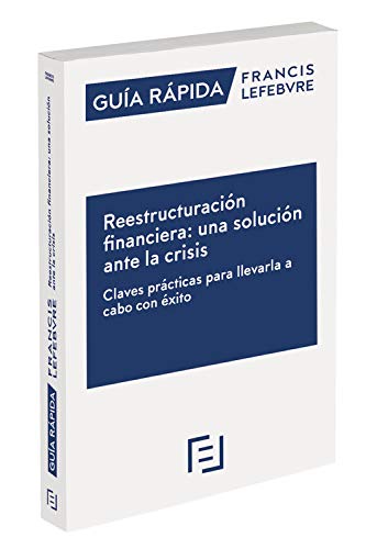 Guía Rápida Reestructuración financiera: una solución ante la crisis: Guía Rápida Francis Lefebvre