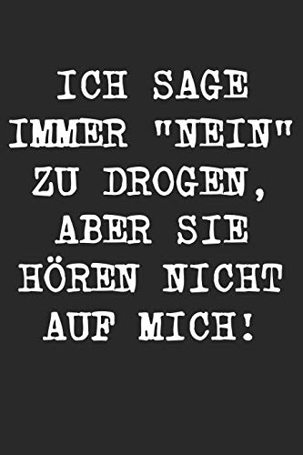 Ich Sage Immer "Nein" Zu Drogen, Aber Sie Hören Nicht Auf Mich!: Drogen Notizbuch / Tagebuch / Heft mit Blanko Seiten. Notizheft mit Weißen Blanken ... Planer für Termine oder To-Do-Liste.