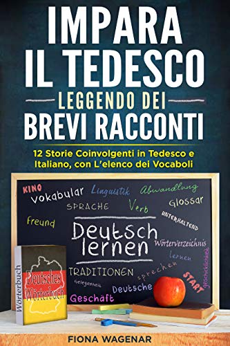 Impara il Tedesco Leggendo dei Brevi Racconti : 12 Storie Coinvolgenti in Tedesco e Italiano, con L'elenco dei Vocaboli (Italian Edition)