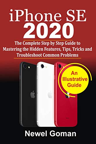 iPhone SE 2020: The Compleete Step by Step Guide to Mastering the Hidden Features, Tips, Tricks, and Troubleshooting Common Problems (English Edition)