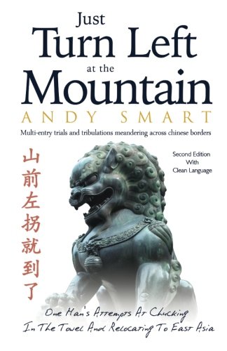 Just Turn Left at the Mountain: Multi Entry Trials and Tribulations Meandering Across Chinese Borders (Second Edition) [Idioma Inglés]