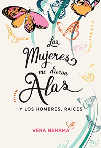 Las mujeres me dieron alas: y los hombres, raíces