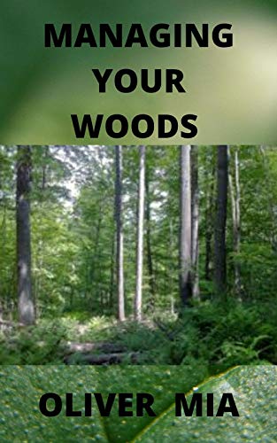 Managing Your Woods: How to Maintain a Small Acreage for Long-Term Health, Biodiversity, and High-Quality Timber Production (English Edition)